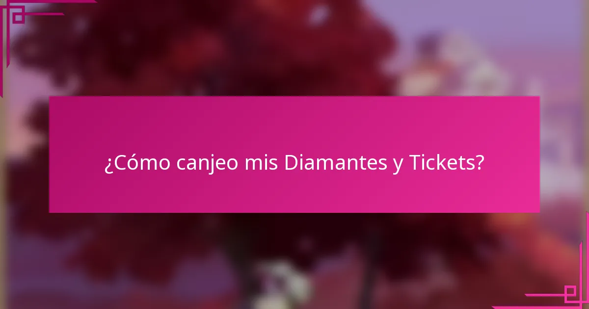 ¿Cómo canjeo mis Diamantes y Tickets?