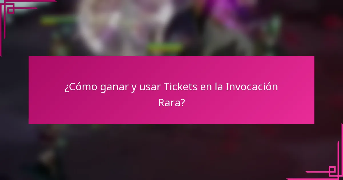 ¿Cómo ganar y usar Tickets en la Invocación Rara?