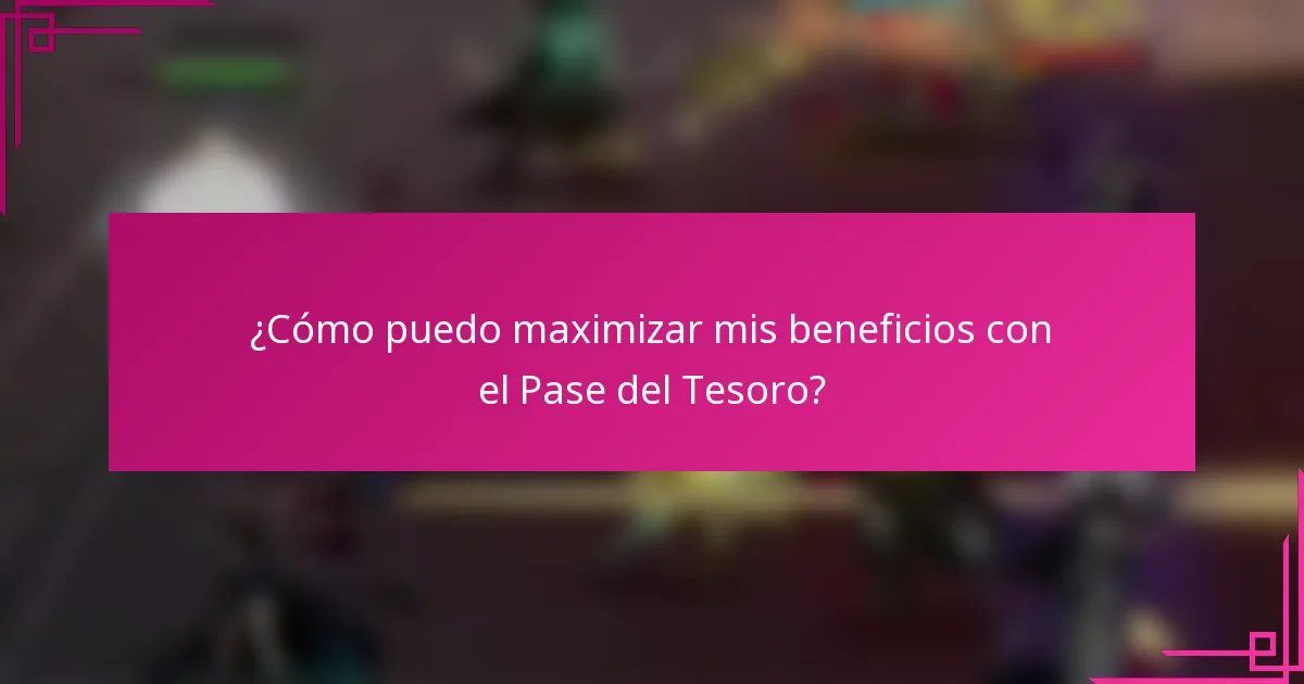 ¿Cómo puedo maximizar mis beneficios con el Pase del Tesoro?