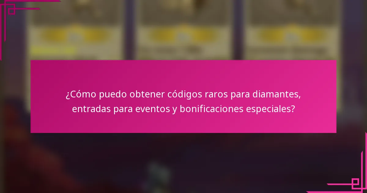 ¿Cómo puedo obtener códigos raros para diamantes, entradas para eventos y bonificaciones especiales?
