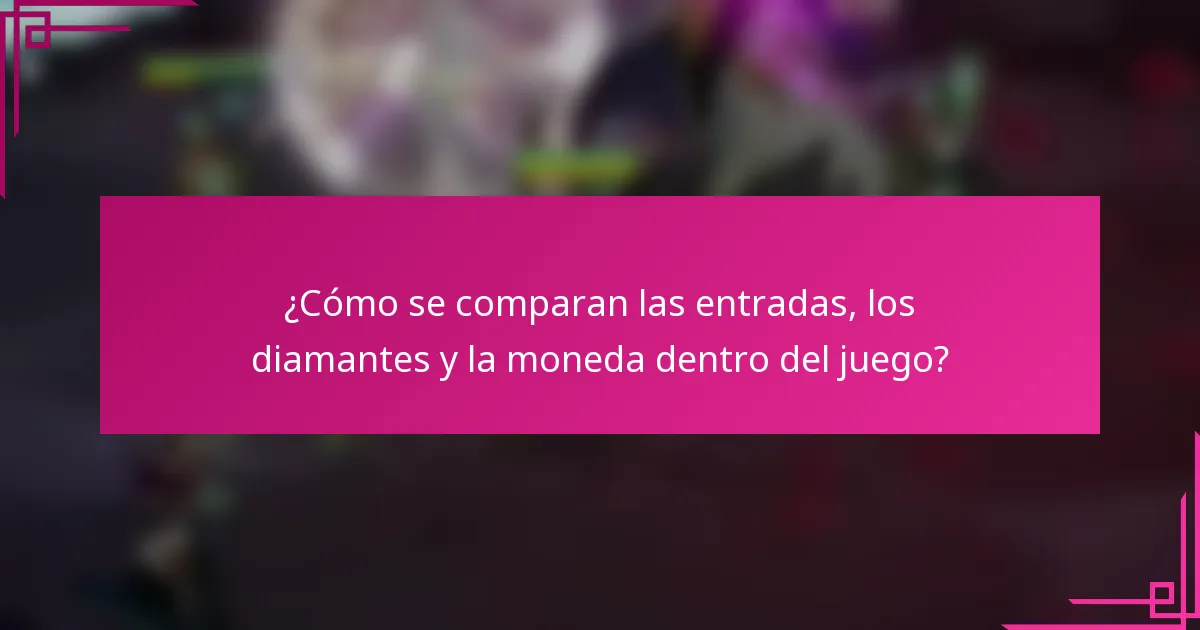 ¿Cómo se comparan las entradas, los diamantes y la moneda dentro del juego?