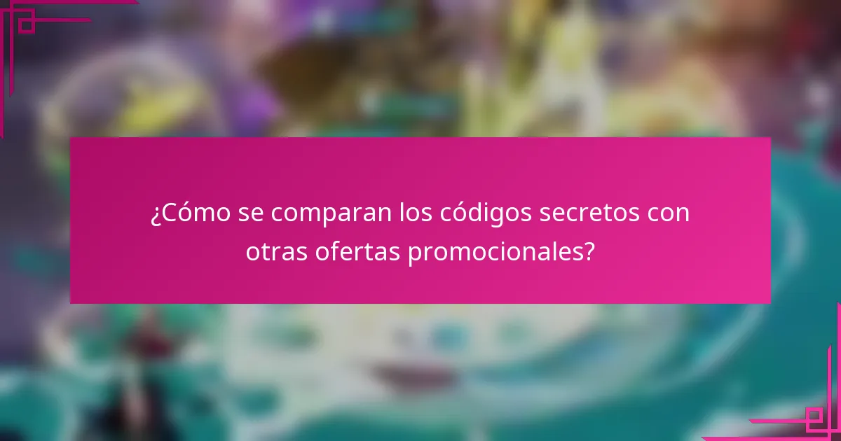 ¿Cómo se comparan los códigos secretos con otras ofertas promocionales?