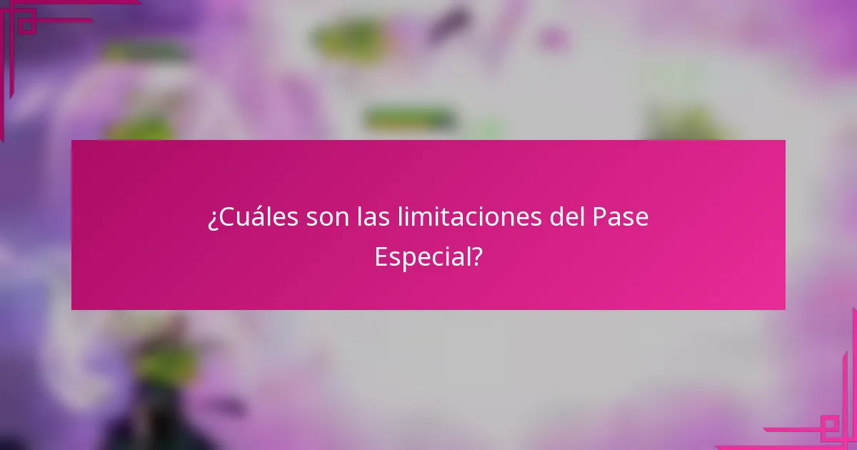 ¿Cuáles son las limitaciones del Pase Especial?