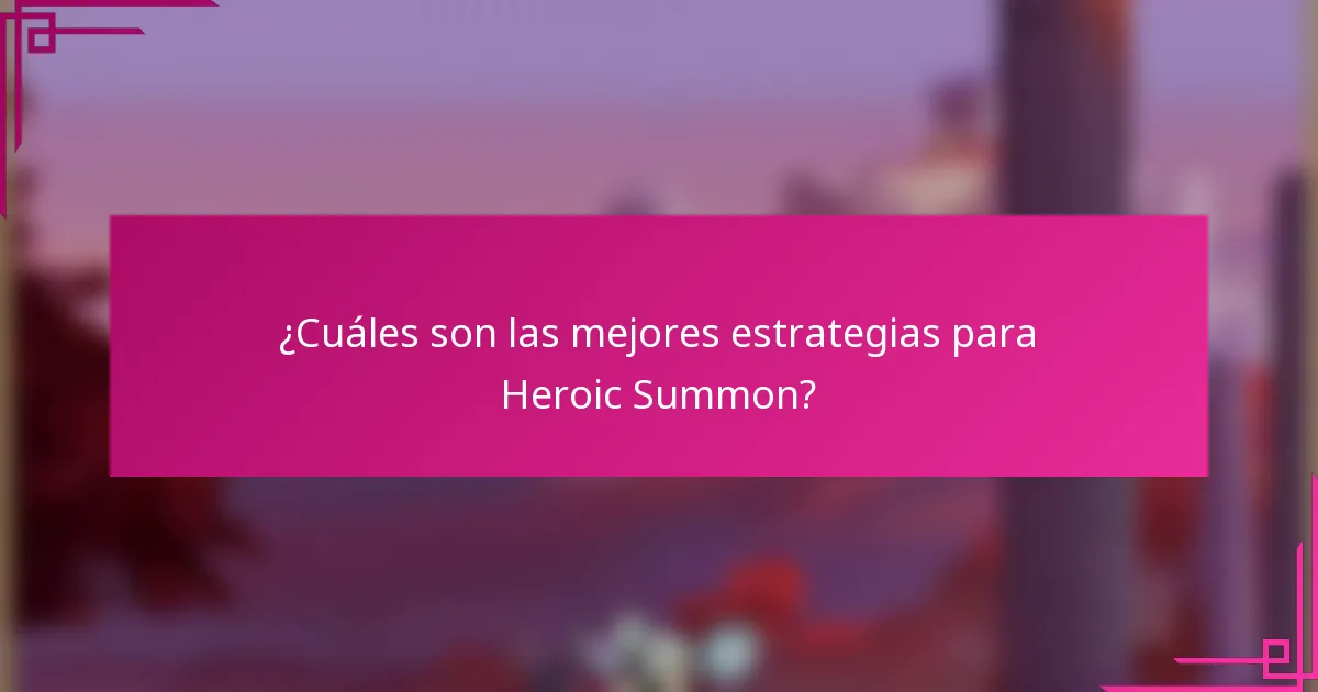 ¿Cuáles son las mejores estrategias para Heroic Summon?
