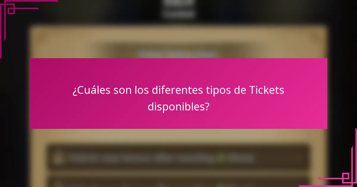 ¿Cuáles son los diferentes tipos de Tickets disponibles?