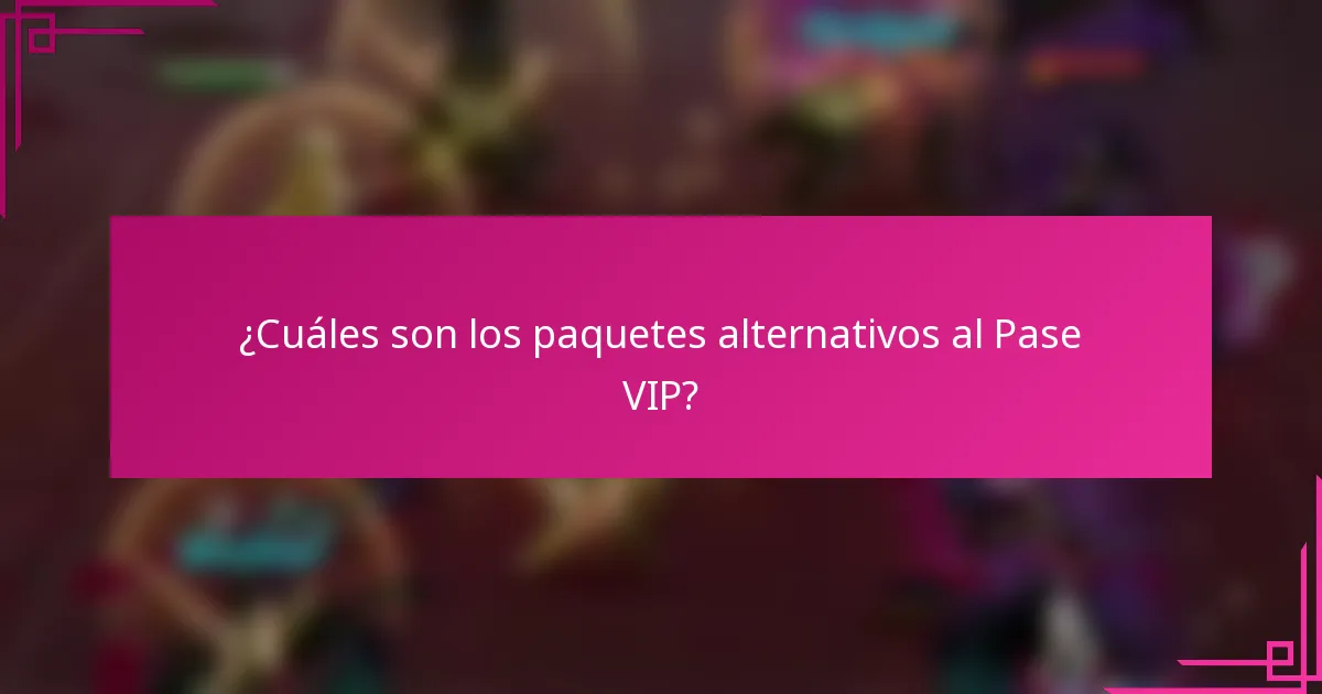 ¿Cuáles son los paquetes alternativos al Pase VIP?