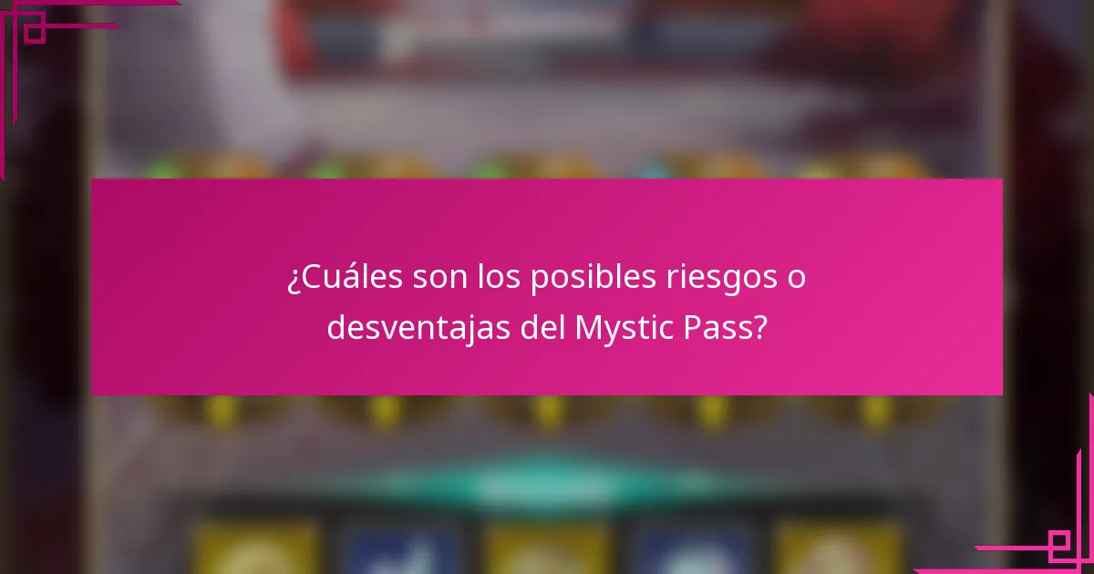 ¿Cuáles son los posibles riesgos o desventajas del Mystic Pass?