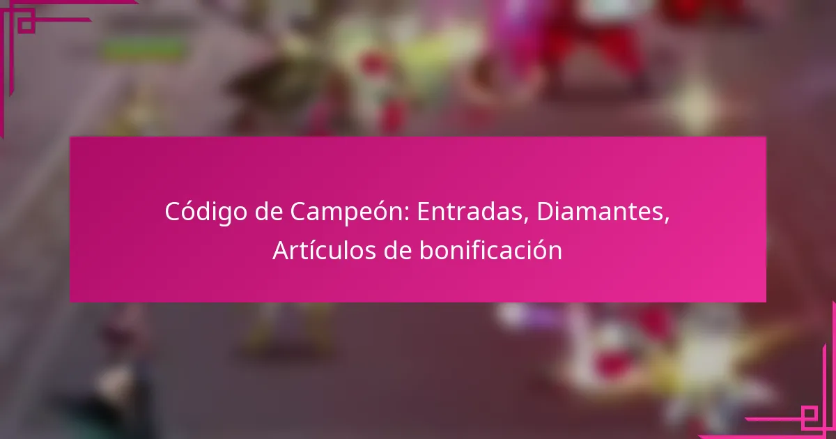 Código de Campeón: Entradas, Diamantes, Artículos de bonificación