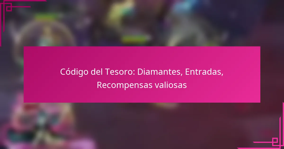 Código del Tesoro: Diamantes, Entradas, Recompensas valiosas