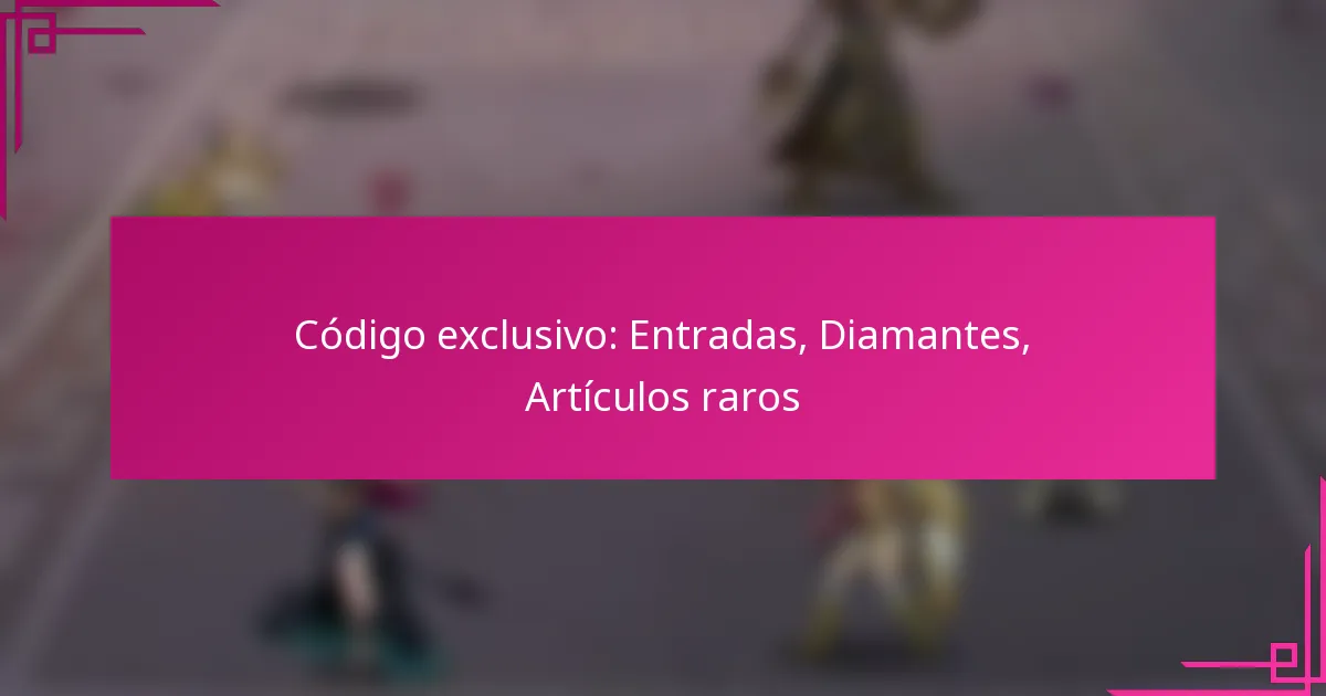 Código exclusivo: Entradas, Diamantes, Artículos raros