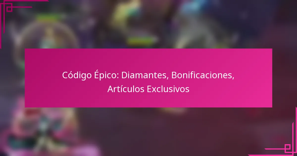 Código Épico: Diamantes, Bonificaciones, Artículos Exclusivos