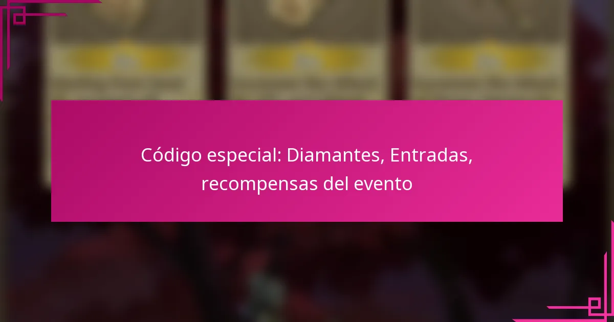 Código especial: Diamantes, Entradas, recompensas del evento