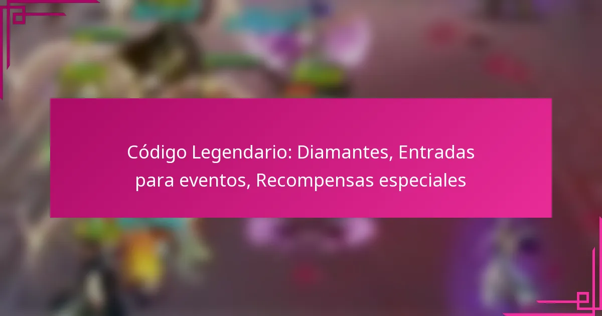 Código Legendario: Diamantes, Entradas para eventos, Recompensas especiales