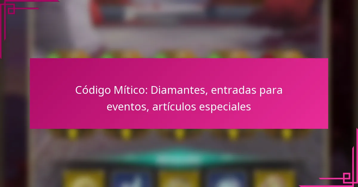 Código Mítico: Diamantes, entradas para eventos, artículos especiales