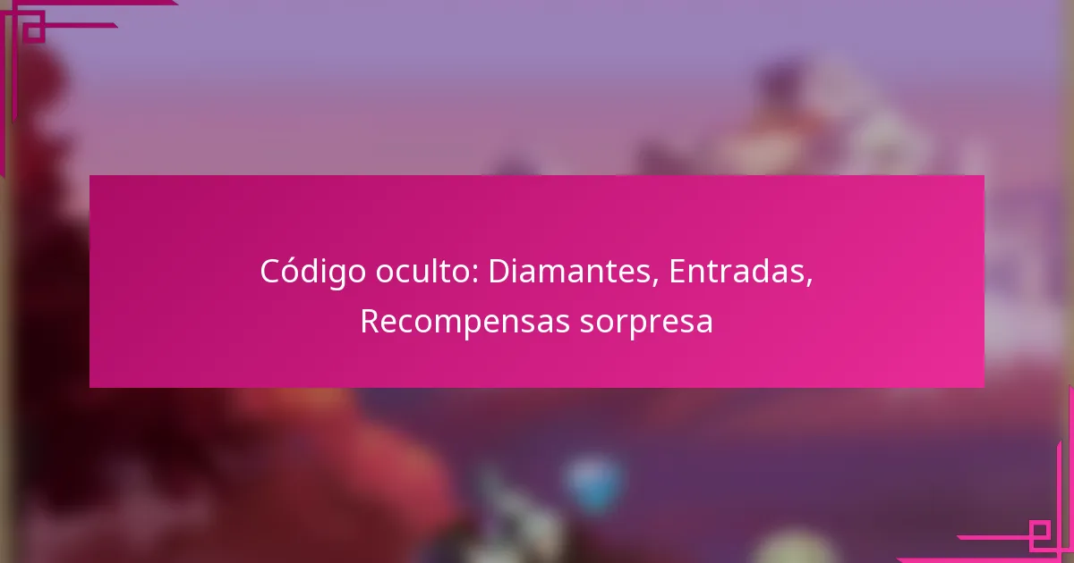 Código oculto: Diamantes, Entradas, Recompensas sorpresa