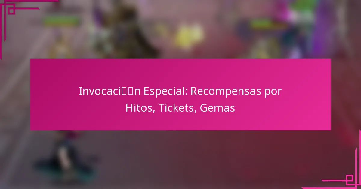 Invocación Especial: Recompensas por Hitos, Tickets, Gemas
