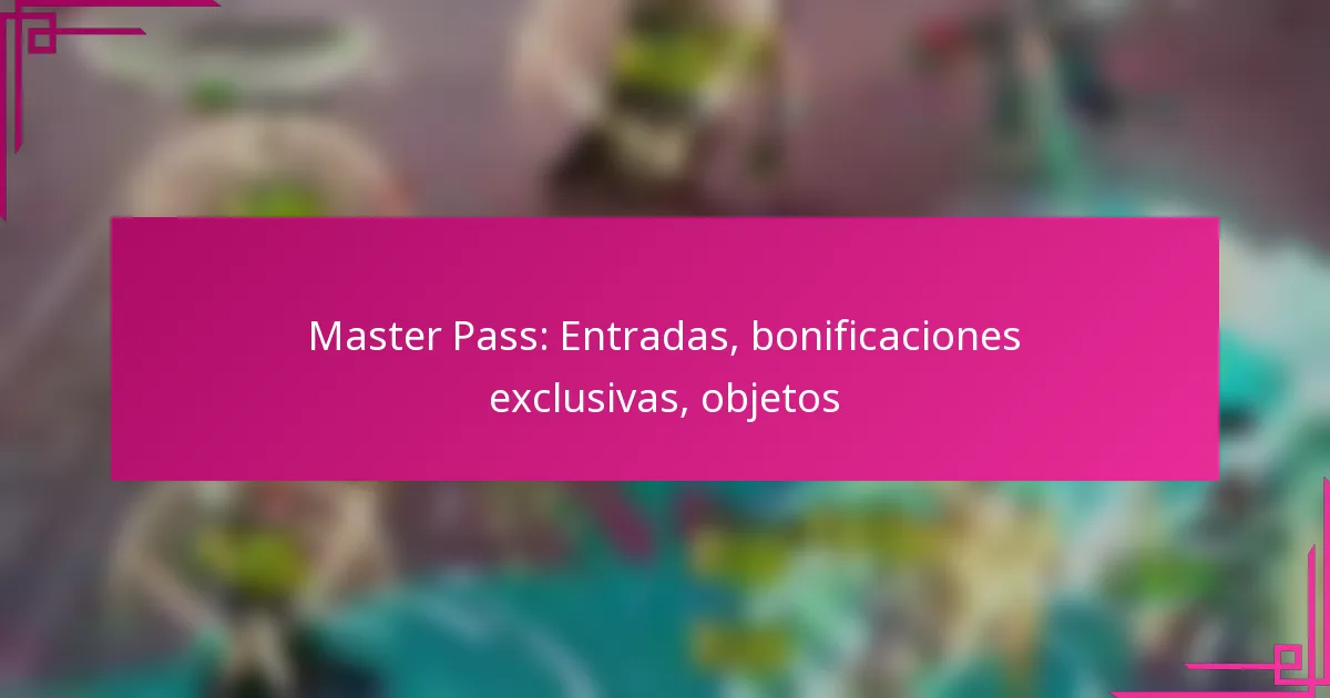 Master Pass: Entradas, bonificaciones exclusivas, objetos