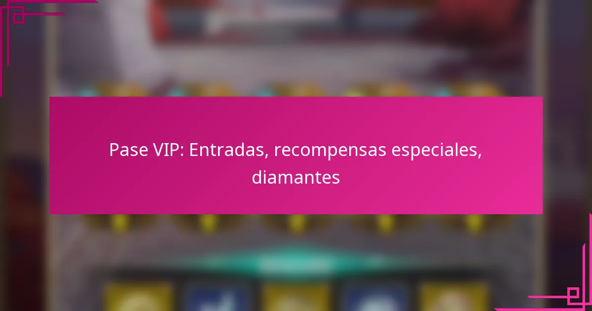 Pase VIP: Entradas, recompensas especiales, diamantes