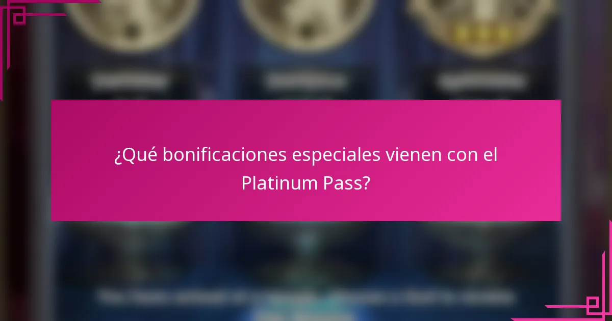 ¿Qué bonificaciones especiales vienen con el Platinum Pass?