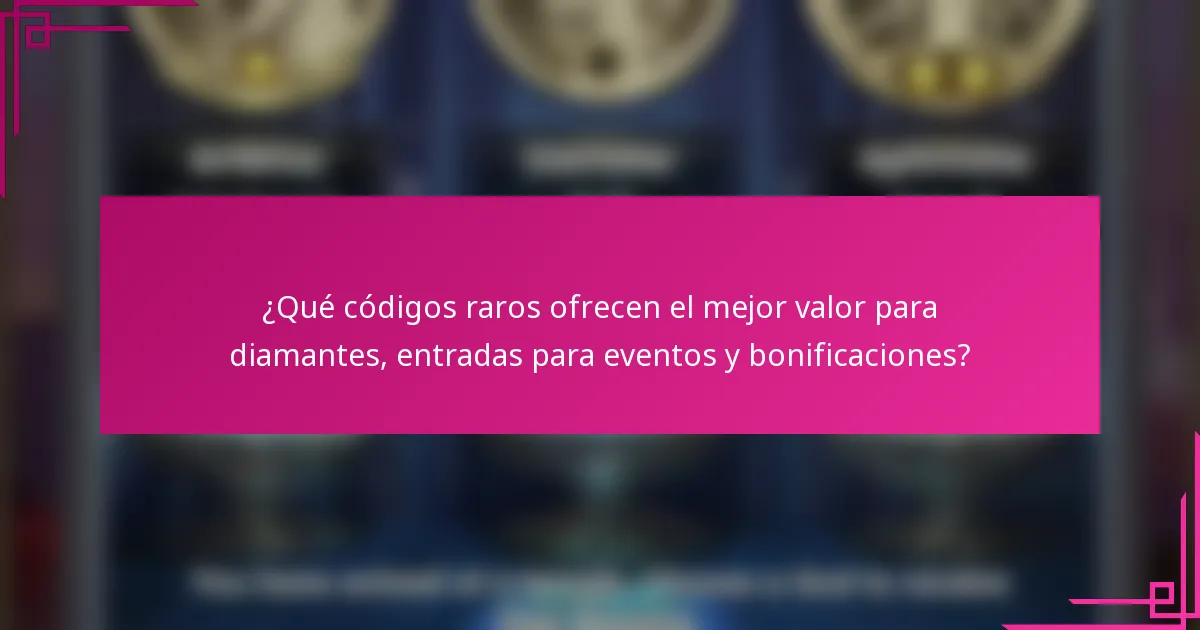 ¿Qué códigos raros ofrecen el mejor valor para diamantes, entradas para eventos y bonificaciones?
