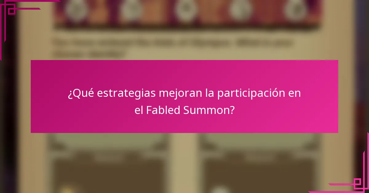 ¿Qué estrategias mejoran la participación en el Fabled Summon?