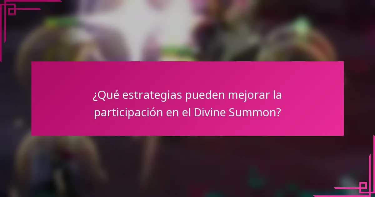¿Qué estrategias pueden mejorar la participación en el Divine Summon?