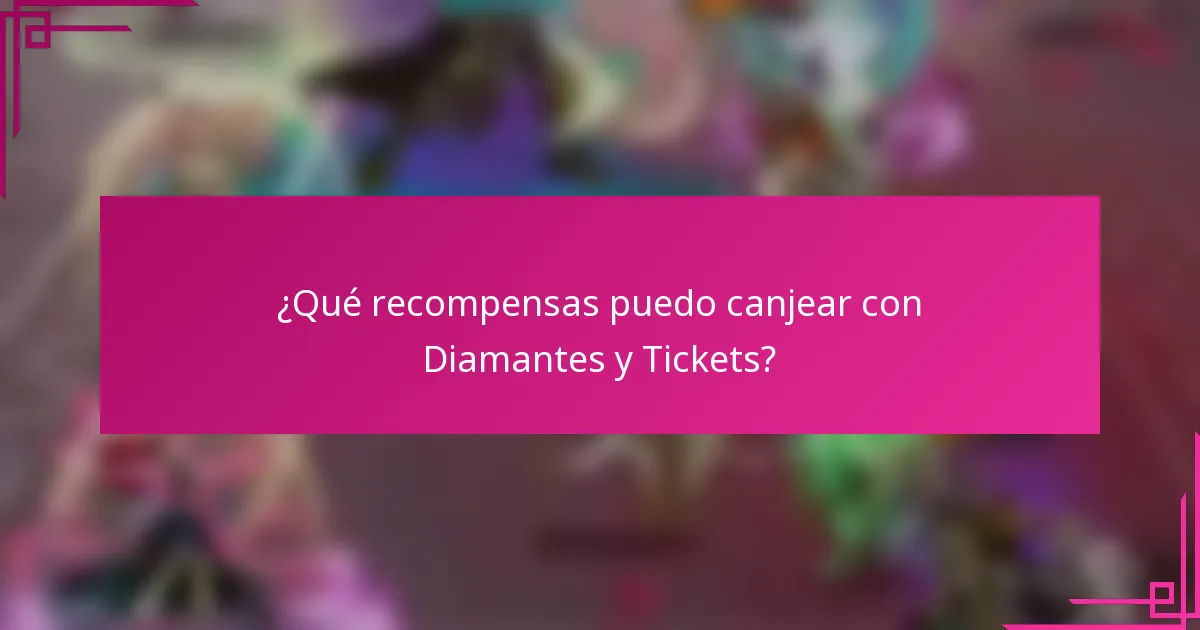 ¿Qué recompensas puedo canjear con Diamantes y Tickets?