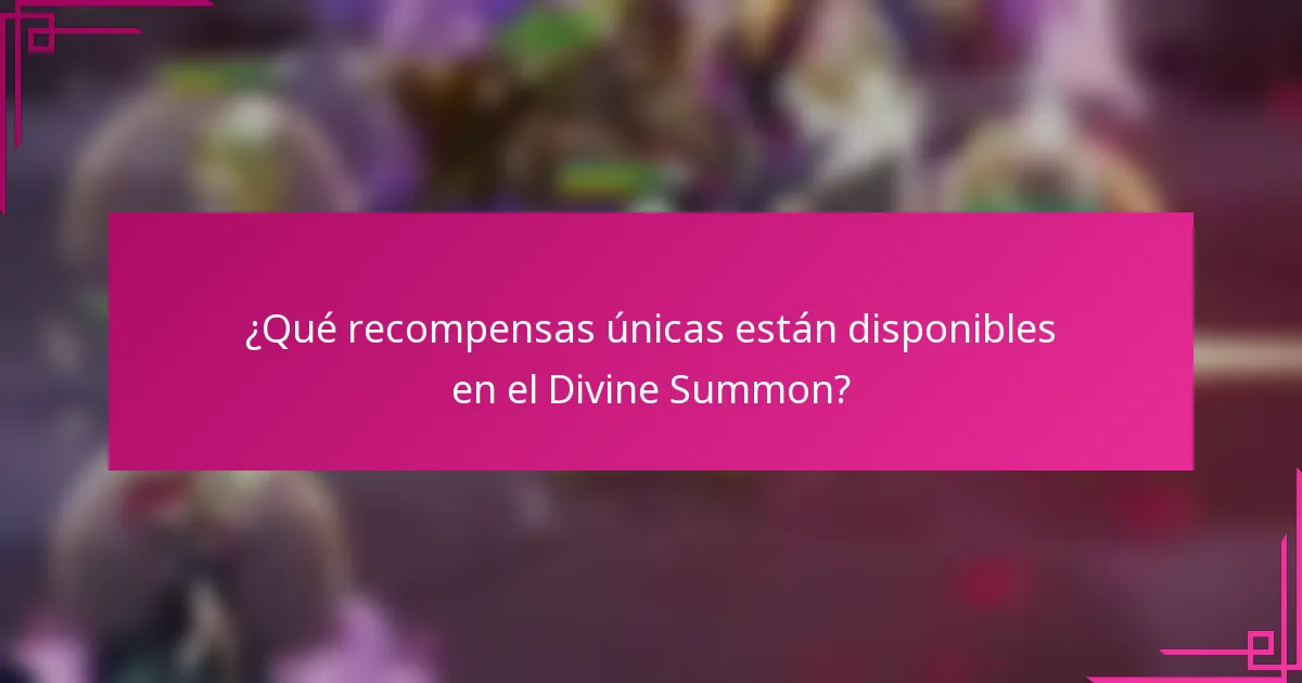 ¿Qué recompensas únicas están disponibles en el Divine Summon?