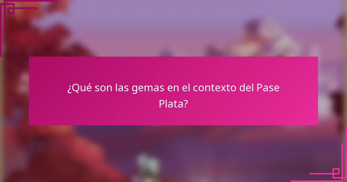 ¿Qué son las gemas en el contexto del Pase Plata?