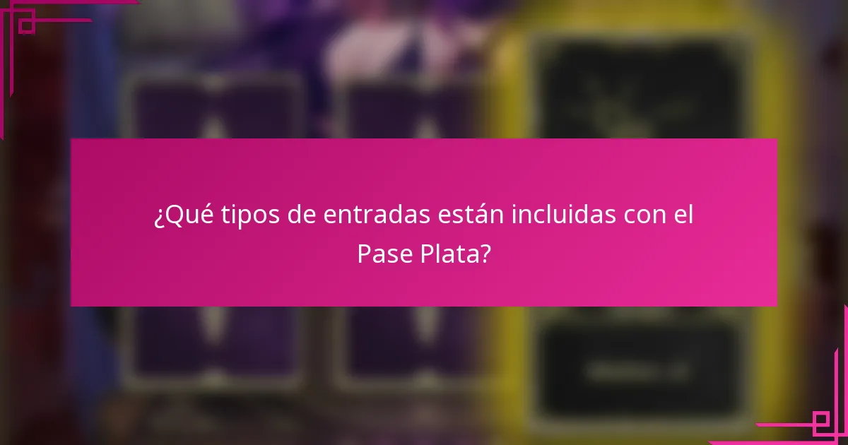 ¿Qué tipos de entradas están incluidas con el Pase Plata?